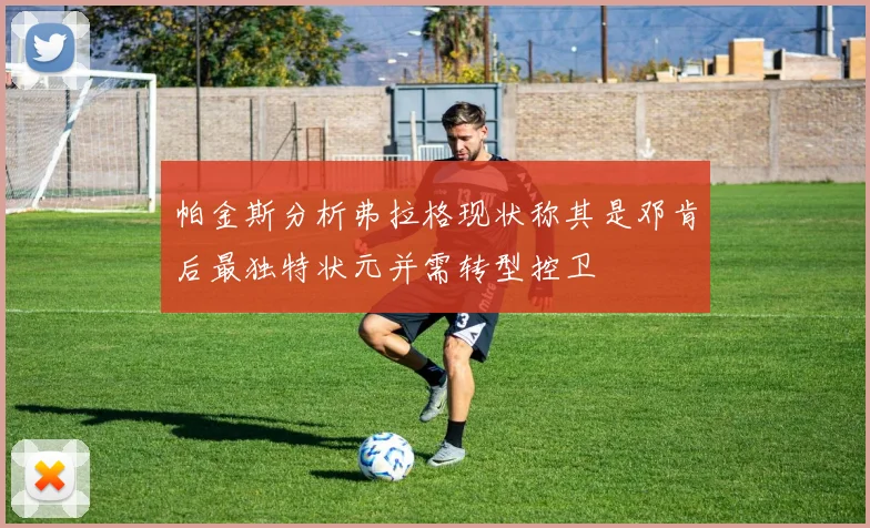 帕金斯分析弗拉格现状称其是邓肯后最独特状元并需转型控卫