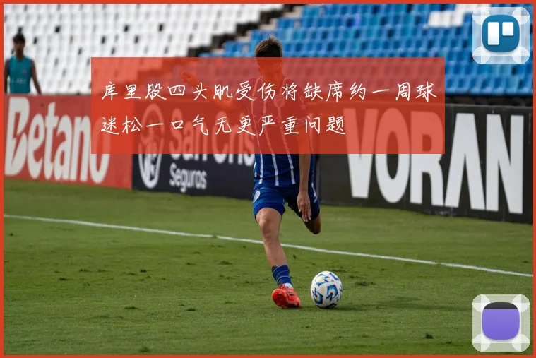 库里股四头肌受伤将缺席约一周球迷松一口气无更严重问题