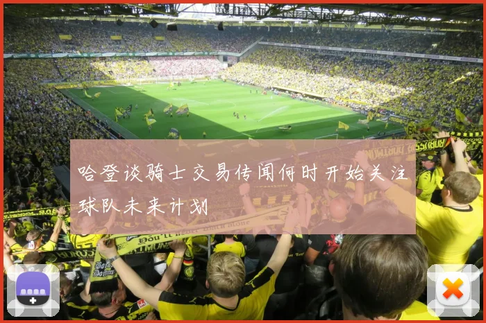 哈登谈骑士交易传闻何时开始关注球队未来计划