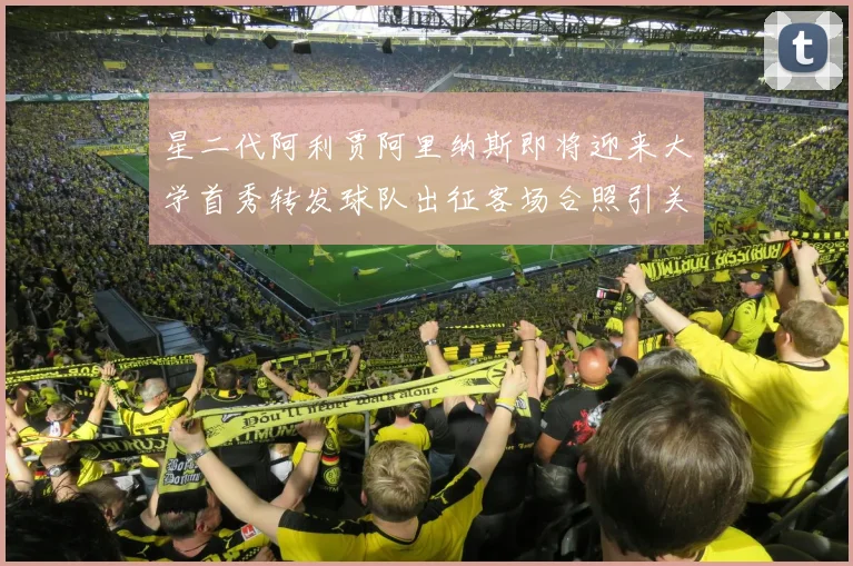 星二代阿利贾阿里纳斯即将迎来大学首秀转发球队出征客场合照引关注