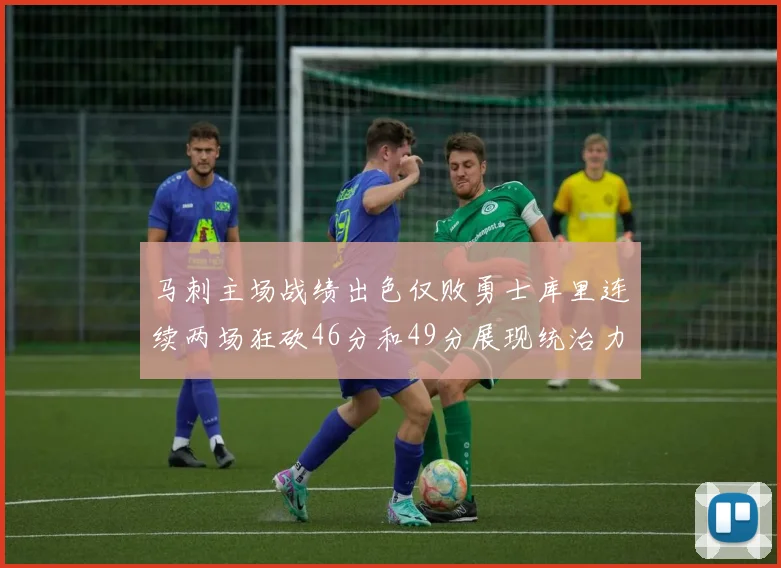 马刺主场战绩出色仅败勇士库里连续两场狂砍46分和49分展现统治力