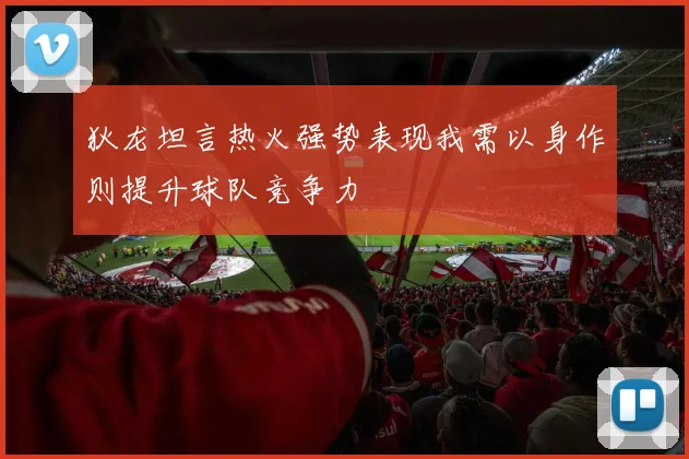 狄龙坦言热火强势表现我需以身作则提升球队竞争力